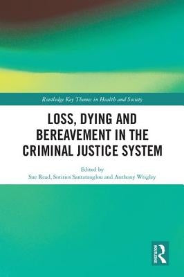 Loss, Dying and Bereavement in the Criminal Justice System by Read, Sue