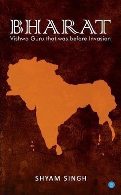 Bharat: Vishwa Guru that was before Invasion by Singh, Shyam