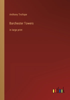 Barchester Towers: in large print by Trollope, Anthony