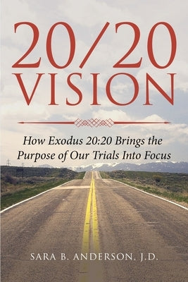 20/20 Vision: How Exodus 20:20 Brings the Purpose of Our Trials Into Focus by Anderson, Sara B.