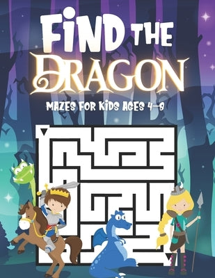 Find The Dragon: Mazes For Kids Ages 4-8: Fun Activity Book For Children Featuring 50 Challenging Mazes - Great For Both Boys And Girls by Books, Blue Menagerie