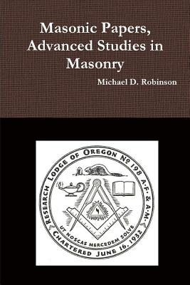 Masonic Papers, Advanced Studies in Masonry by Robinson, Michael D.