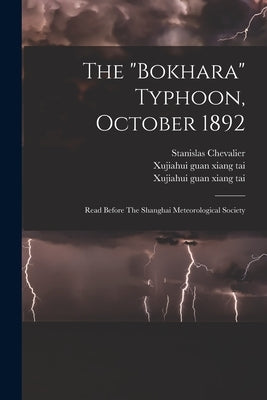 The "bokhara" Typhoon, October 1892: Read Before The Shanghai Meteorological Society by Chevalier, Stanislas
