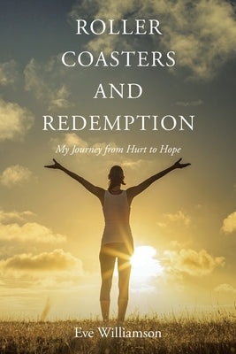 Roller Coasters and Redemption: My Journey from Hurt to Hope by Williamson, Eve