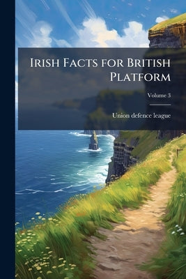 Irish Facts for British Platform; Volume 3 by Union Defence League