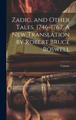 Zadig, and Other Tales, 1746-1767. A new Translation by Robert Bruce Boswell by Voltaire