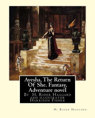 Ayesha, The Return Of She, by H. Rider Haggard (novel)A History of Adventure: : Harrison Fisher (July 27,1875 or 1877-January 19,1934)was an American by Fisher, Harrison