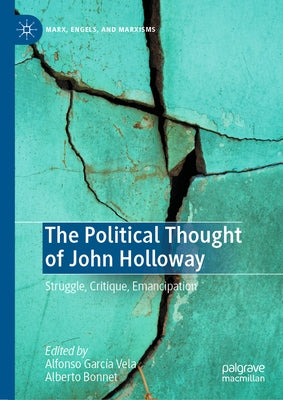 The Political Thought of John Holloway: Struggle, Critique, Emancipation by García Vela, Alfonso