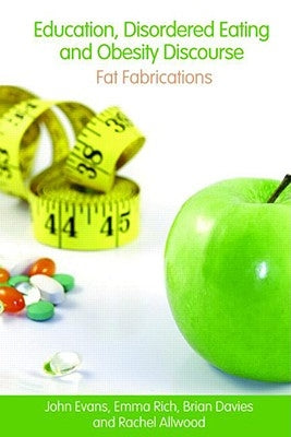 Education, Disordered Eating and Obesity Discourse: Fat Fabrications by Evans, John