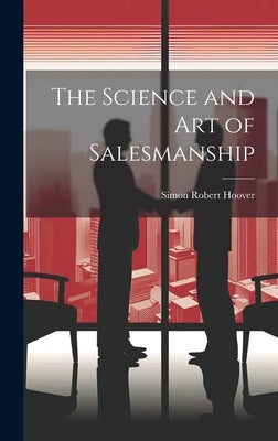 The Science and Art of Salesmanship by Hoover, Simon Robert