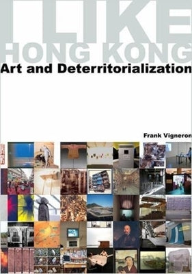 I Like Hong Kong: Art and Deterritorialization by Vigneron, Frank