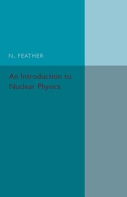 An Introduction to Nuclear Physics by Feather, N.