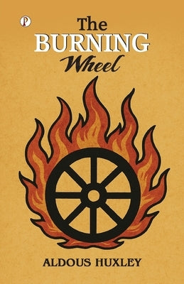 The Burning Wheel by Huxley, Aldous