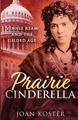Prairie Cinderella: Vinnie Ream and the Gilded Age by Koster, Joan