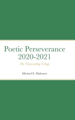Poetic Perseverance 2020-2021: The Transcending Trilogy by Mahoney, Michael E.