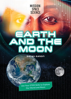 Earth and the Moon: Use Your Stem Skills to Explore Our Earth and Moon by Eason, Sarah