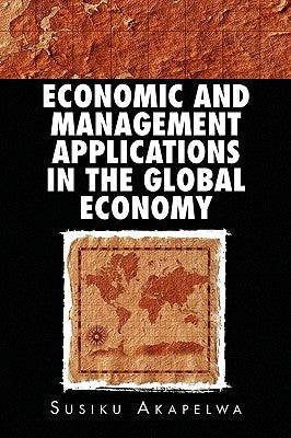 Economic and Management Applications in the Global Economy by Akapelwa, Susiku