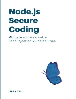Node.js Secure Coding: Mitigate and Weaponize Code Injection Vulnerabilities by Tal, Liran