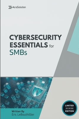 Cybersecurity Essentials for Small Businesses: Protect Your Business from Breaches, Ransomware, and Compliance Failures by Lebouthillier, Eric