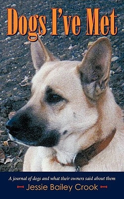 Dogs I've Met: A journal of dogs and what their owners said about them by Crook, Jessie Bailey