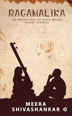Ragamalika: An Anthology of Raga-Based Short Stories by Meera Shivashankar
