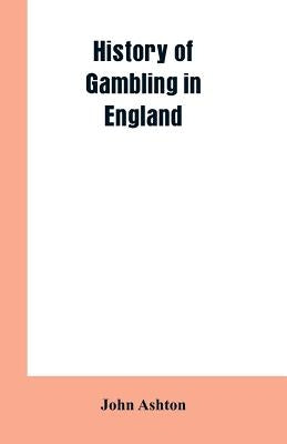 History of gambling in England by Ashton, John