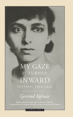 My Gaze Is Turned Inward: Letters 1934-1943 by Kolmar, Gertrud