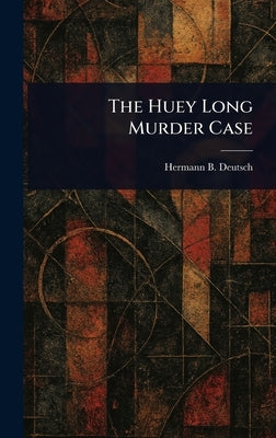 The Huey Long Murder Case by Deutsch, Hermann B. (Hermann Bacher)