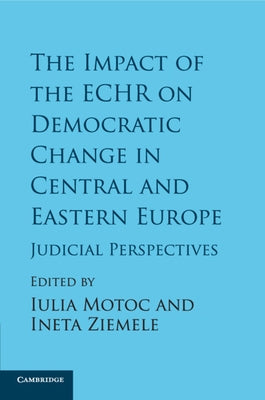 The Impact of the Echr on Democratic Change in Central and Eastern Europe: Judicial Perspectives by Motoc, Iulia