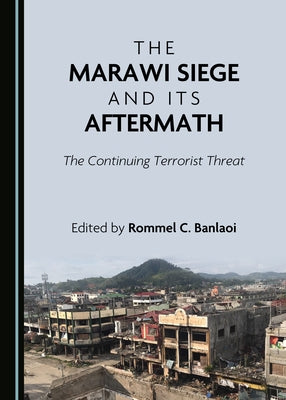 The Marawi Siege and Its Aftermath: The Continuing Terrorist Threat by Banlaoi, Rommel C.