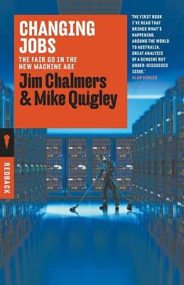 Changing Jobs: The Fair Go in the New Machine Age by Chalmers, Jim