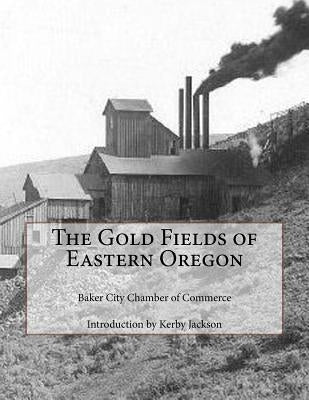 The Gold Fields of Eastern Oregon by Jackson, Kerby