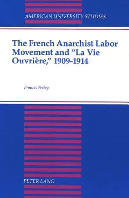 The French Anarchist Labor Movement and «La Vie Ouvrière, » 1909-1914 by Feeley McCollum, Francis