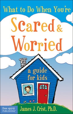 What to Do When Youre Scared & Worried: A Guide for Kids by Crist, James J., PH.D.,