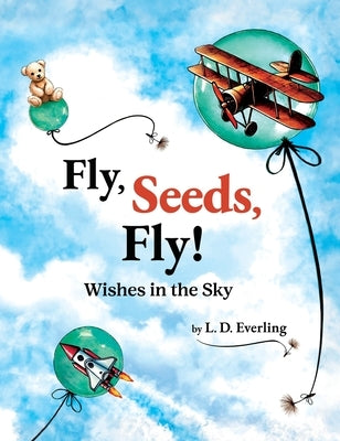 Fly, Seeds, Fly! Wishes in the Sky by Everling, L. D.