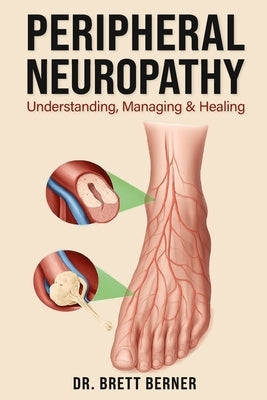Peripheral Neuropathy: Understanding, Managing & Healing by Berner, Brett