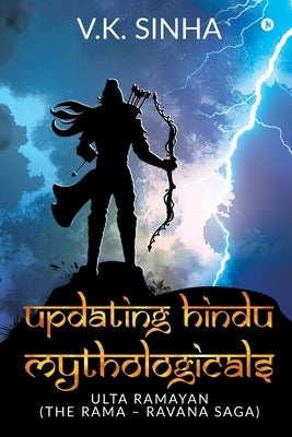 Updating Hindu Mythologicals: Ulta Ramayan (the Rama - Ravana Saga) by V. K. Sinha