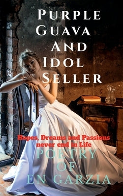 Purple Guava and Idol Seller: Poetry of EN Garzia shares Hopes, Dreams and Expectation, never end in Life by Garzia, E. N.