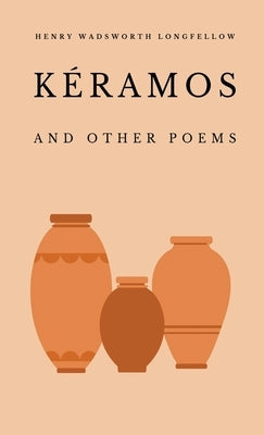 Kéramos and Other Poems by Longfellow, Henry Wadsworth