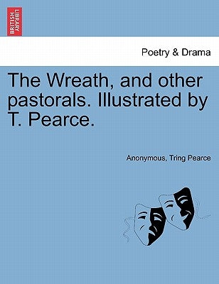 The Wreath, and Other Pastorals. Illustrated by T. Pearce. by Anonymous