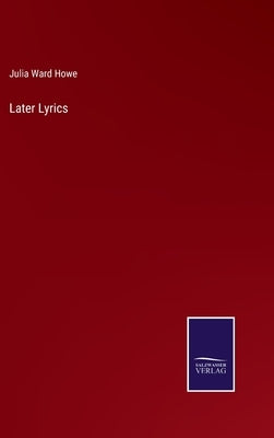 Later Lyrics by Howe, Julia Ward