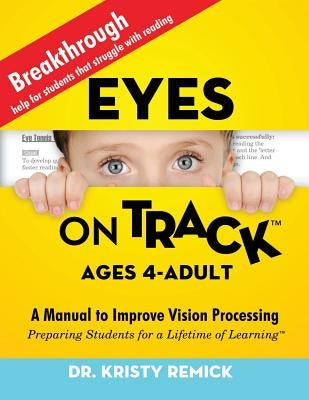 Eyes On Track; Ages 4-Adult: A Manual to Improve Vision Processing by Remick, Kristy
