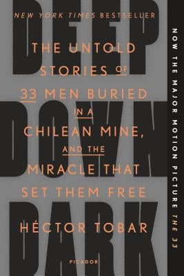 Deep Down Dark: The Untold Stories of 33 Men Buried in a Chilean Mine, and the Miracle That Set Them Free by Tobar, Héctor