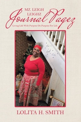 Mz. Leigh Leighz Journal Pagez: Living Life with Purpose on Purpose for Life by Smith, Lolita H.