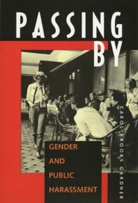 Passing by: Gender and Public Harassment by Gardner, Carol Brooks