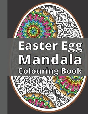 Easter Egg Mandala Colouring Book: Fun and Relaxing Coloring Book Full of Beautiful and Unique Mandalas Geometric Patterns Perfect Gift Idea by Timothy Morris