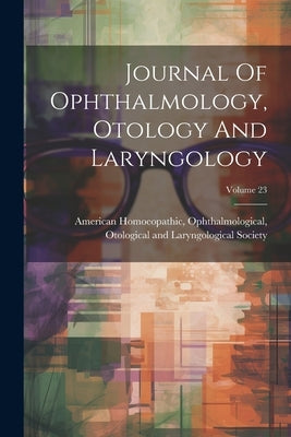 Journal Of Ophthalmology, Otology And Laryngology; Volume 23 by American Homoeopathic, Ophthalmologic