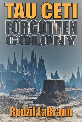 Forgotten Colony: Tau Ceti: An epic sci-fi story in an immersive fantasy world by Labraun, Rodzil