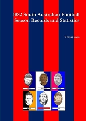1882 South Australian Football Season Records and Statistics by Gyss, Trevor