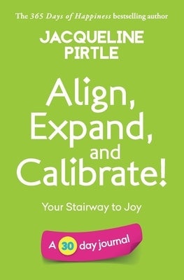 Align, Expand, and Calibrate - Your Stairway to Joy: A 30 day journal by Pirtle, Jacqueline